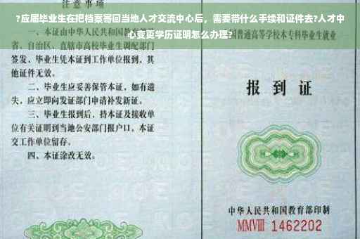 ?应届毕业生在把档案寄回当地人才交流中心后，需要带什么手续和证件去?人才中心变更学历证明怎么办理?