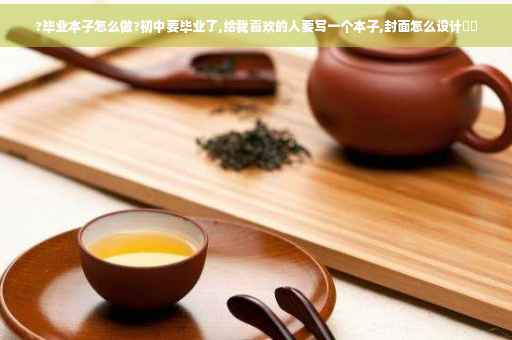 ?毕业本子怎么做?初中要毕业了,给我喜欢的人要写一个本子,封面怎么设计⚡️