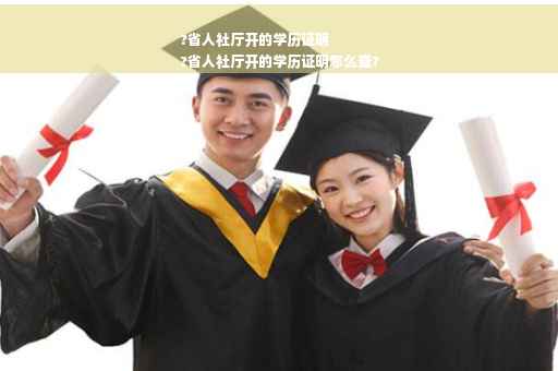 ?省人社厅开的学历证明
?省人社厅开的学历证明怎么查?