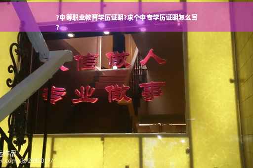 ?中等职业教育学历证明?求个中专学历证明怎么写
?