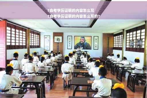 ?自考学历证明的内容怎么写
?自考学历证明的内容怎么写的?