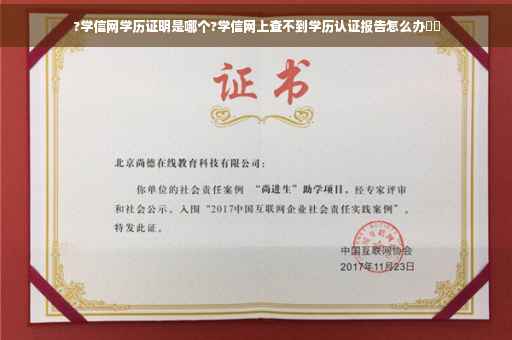 ?学信网学历证明是哪个?学信网上查不到学历认证报告怎么办⚡️