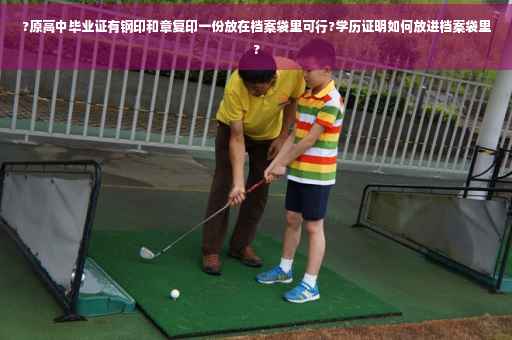 ?原高中毕业证有钢印和章复印一份放在档案袋里可行?学历证明如何放进档案袋里?