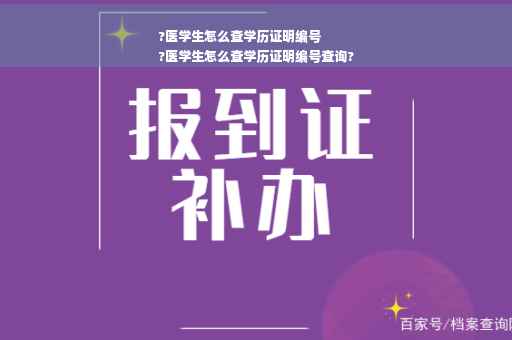 ?医学生怎么查学历证明编号
?医学生怎么查学历证明编号查询?