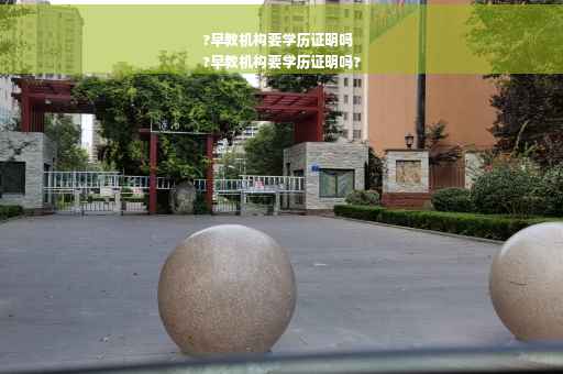 ?早教机构要学历证明吗
?早教机构要学历证明吗?