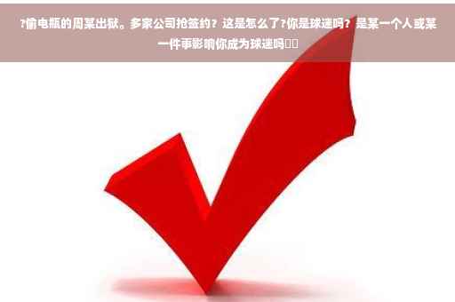 ?偷电瓶的周某出狱。多家公司抢签约？这是怎么了?你是球迷吗？是某一个人或某一件事影响你成为球迷吗⚡️