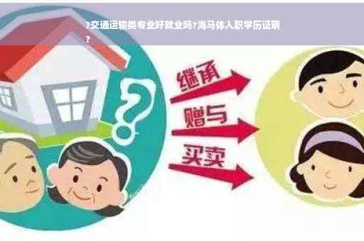 ?交通运输类专业好就业吗?海马体入职学历证明
?