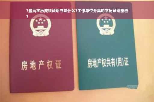 ?最高学历成绩证明书是什么?工作单位开具的学历证明模板
?