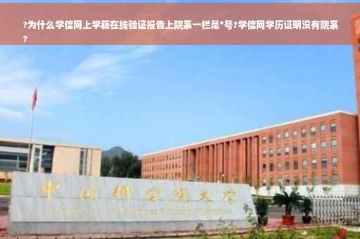 ?为什么学信网上学籍在线验证报告上院系一栏是*号?学信网学历证明没有院系
?