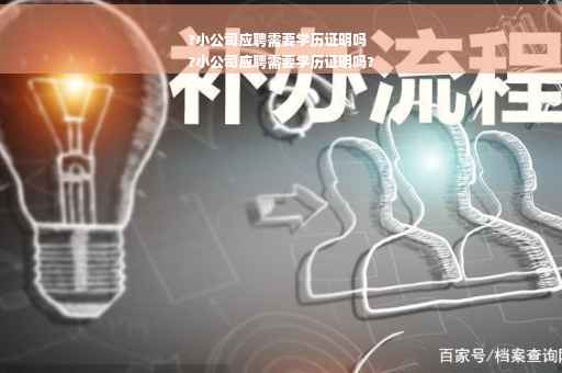 ?小公司应聘需要学历证明吗
?小公司应聘需要学历证明吗?