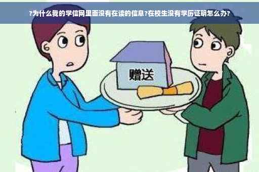 ?为什么我的学信网里面没有在读的信息?在校生没有学历证明怎么办?