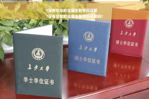 ?没有毕业的应届生有学历证明
?没有毕业的应届生有学历证明吗?