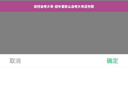 如何自考大专-初中要怎么自考大专证书呢