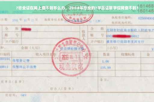 ?毕业证在网上查不到怎么办,2004年毕业的?学历证明学信网查不到? ?毕业证在网上查不到怎么办,2004年毕业的?学历证明学信网查不到?