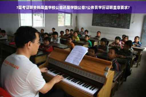 ?国考证明资料是盖学校公章还是学院公章?公务员学历证明盖章要求?