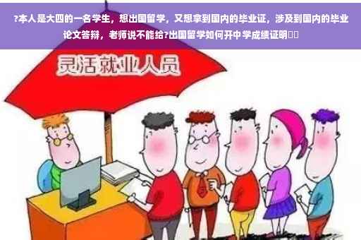 ?本人是大四的一名学生，想出国留学，又想拿到国内的毕业证，涉及到国内的毕业论文答辩，老师说不能给?出国留学如何开中学成绩证明⚡️
