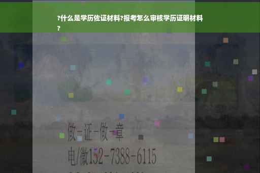 ?什么是学历佐证材料?报考怎么审核学历证明材料
?