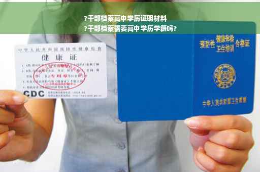 ?干部档案高中学历证明材料
?干部档案需要高中学历学籍吗?