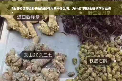 ?面试初试需要身份证复印件用来干什么呢，为什么?兼职要提供学历证明
?