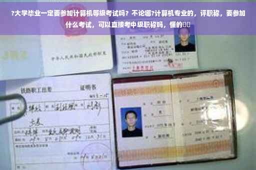 ?大学毕业一定要参加计算机等级考试吗？不论哪?计算机专业的，评职称，要参加什么考试，可以直接考中级职称吗，懂的⚡️