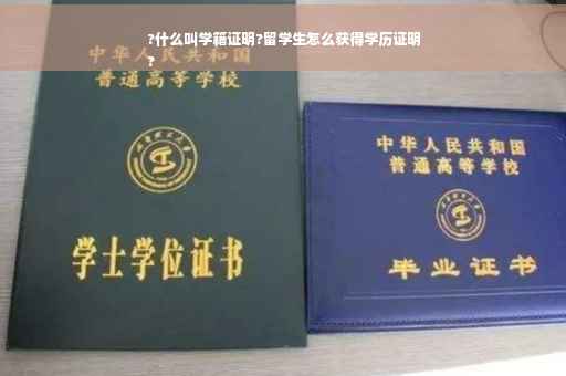 ?什么叫学籍证明?留学生怎么获得学历证明
?