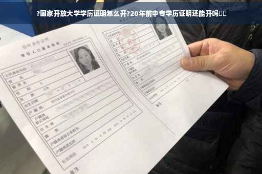 ?国家开放大学学历证明怎么开?20年前中专学历证明还能开吗⚡️