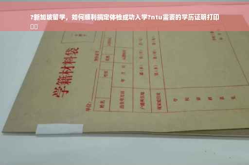 ?新加坡留学，如何顺利搞定体检成功入学?ntu需要的学历证明打印
⚡️