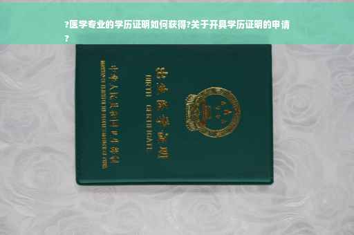 ?医学专业的学历证明如何获得?关于开具学历证明的申请
?