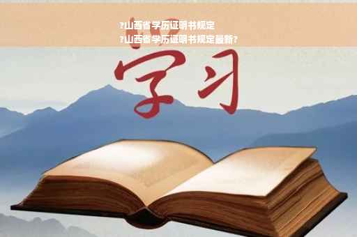 ?山西省学历证明书规定
?山西省学历证明书规定最新?