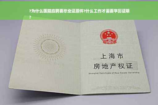 ?为什么医院应聘要毕业证原件?什么工作才需要学历证明
?