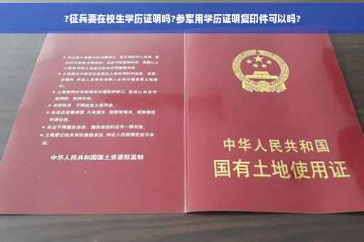 ?征兵要在校生学历证明吗?参军用学历证明复印件可以吗?