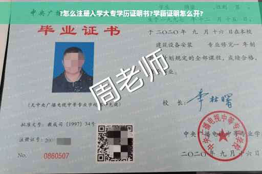 ?怎么注册入学大专学历证明书?学籍证明怎么开?