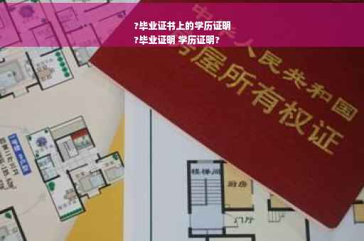 ?毕业证书上的学历证明
?毕业证明 学历证明?