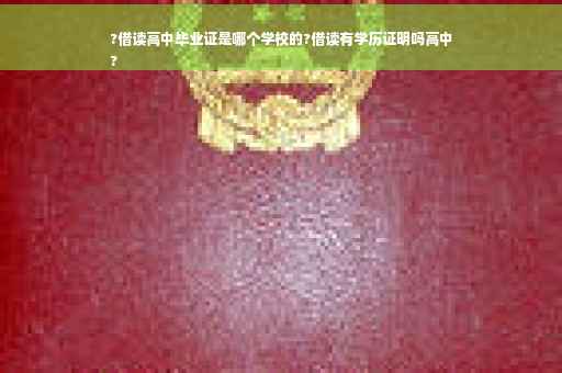 ?借读高中毕业证是哪个学校的?借读有学历证明吗高中
?