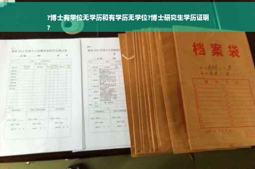 ?博士有学位无学历和有学历无学位?博士研究生学历证明
?