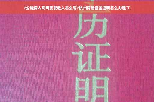 ?公租房人均可支配收入怎么算?杭州房屋备案证明怎么办理⚡️