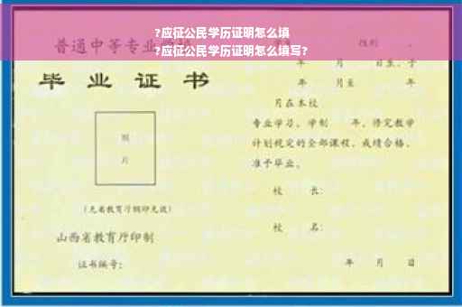 ?应征公民学历证明怎么填
?应征公民学历证明怎么填写?