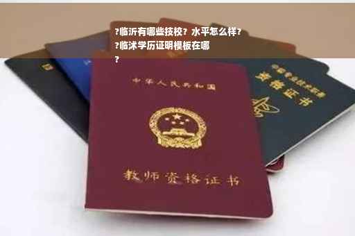 ?临沂有哪些技校？水平怎么样？
?临沭学历证明模板在哪
?