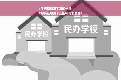 ?学历证明没了还能补吗
?学历证明没了还能补吗怎么补?