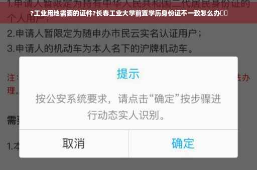 ?工业用地需要的证件?长春工业大学前置学历身份证不一致怎么办⚡️