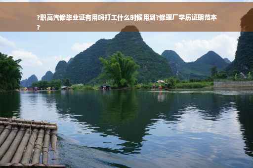 ?职高汽修毕业证有用吗打工什么时候用到?修理厂学历证明范本
?