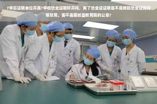 ?学历证明单位开具?学校毕业证明好开吗，有了毕业证证明是不是就和毕业证有同等效用。需不需要加盖教育局的公章?