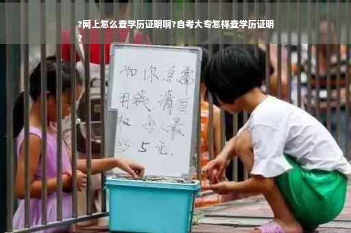 ?网上怎么查学历证明啊?自考大专怎样查学历证明
?