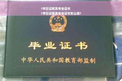 ?学历证明及专业证书
?学历证明及专业证书怎么填?