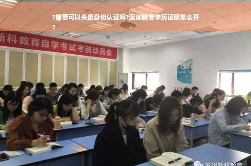 ?辅警可以头条身份认证吗?深圳辅警学历证明怎么开
?
