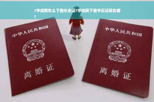 ?学信网怎么下载毕业证?学信网下载学历证明在哪
?