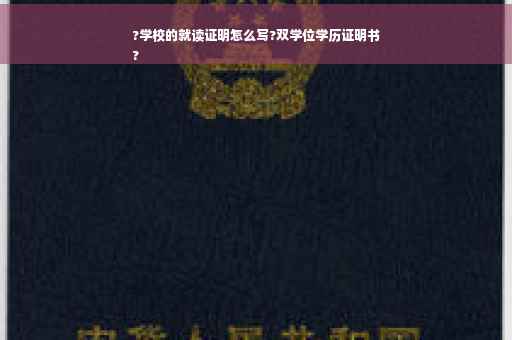 ?学校的就读证明怎么写?双学位学历证明书
?