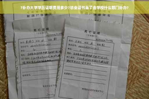 ?补办大学学历证明费用多少?毕业证书丢了去学校什么部门补办? ?补办大学学历证明费用多少?毕业证书丢了去学校什么部门补办?