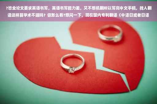 ?毕业论文要求英语书写，英语书写能力差，又不想机翻所以写完中文手稿，找人翻译这样算学术不端吗？你怎么看?想问一下，现在国内专利翻译（中译日或者日译中）每千字多少钱啊⚡️