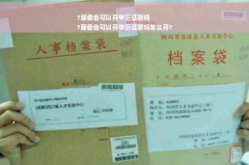 ?居委会可以开学历证明吗
?居委会可以开学历证明吗怎么开?